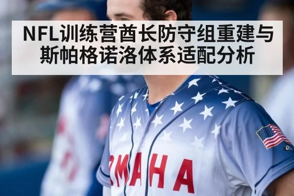 NFL训练营酋长防守组重建与斯帕格诺洛体系适配分析